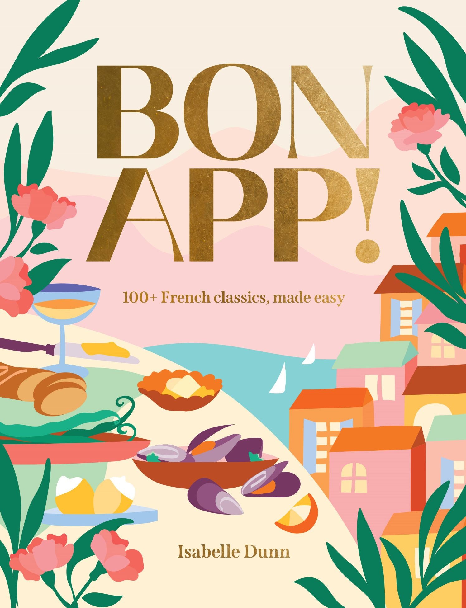 Bon App!: 100+ French classics, made easy