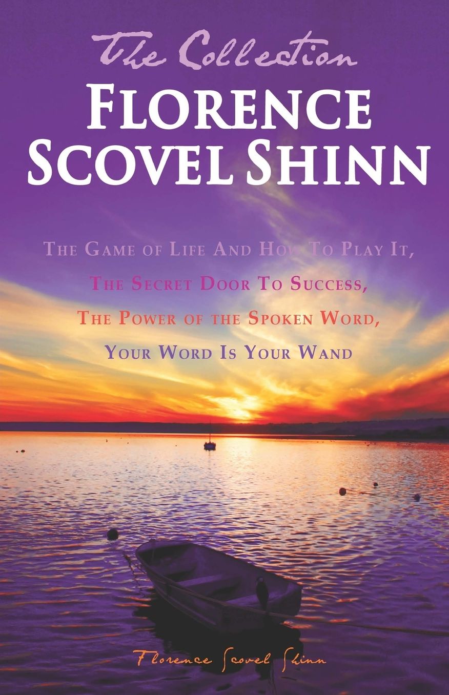 Florence Scovel Shinn - The Collection: The Game of Life And How To Play It, The Secret Door To Success, The Power of the Spoken Word, Your Word Is Your Wand