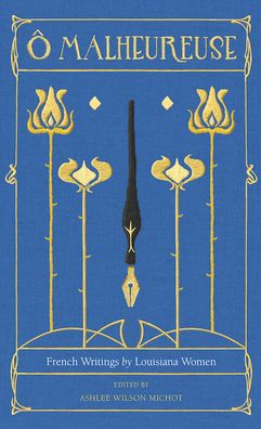 O Malheureuse: French Writings by Louisiana Women