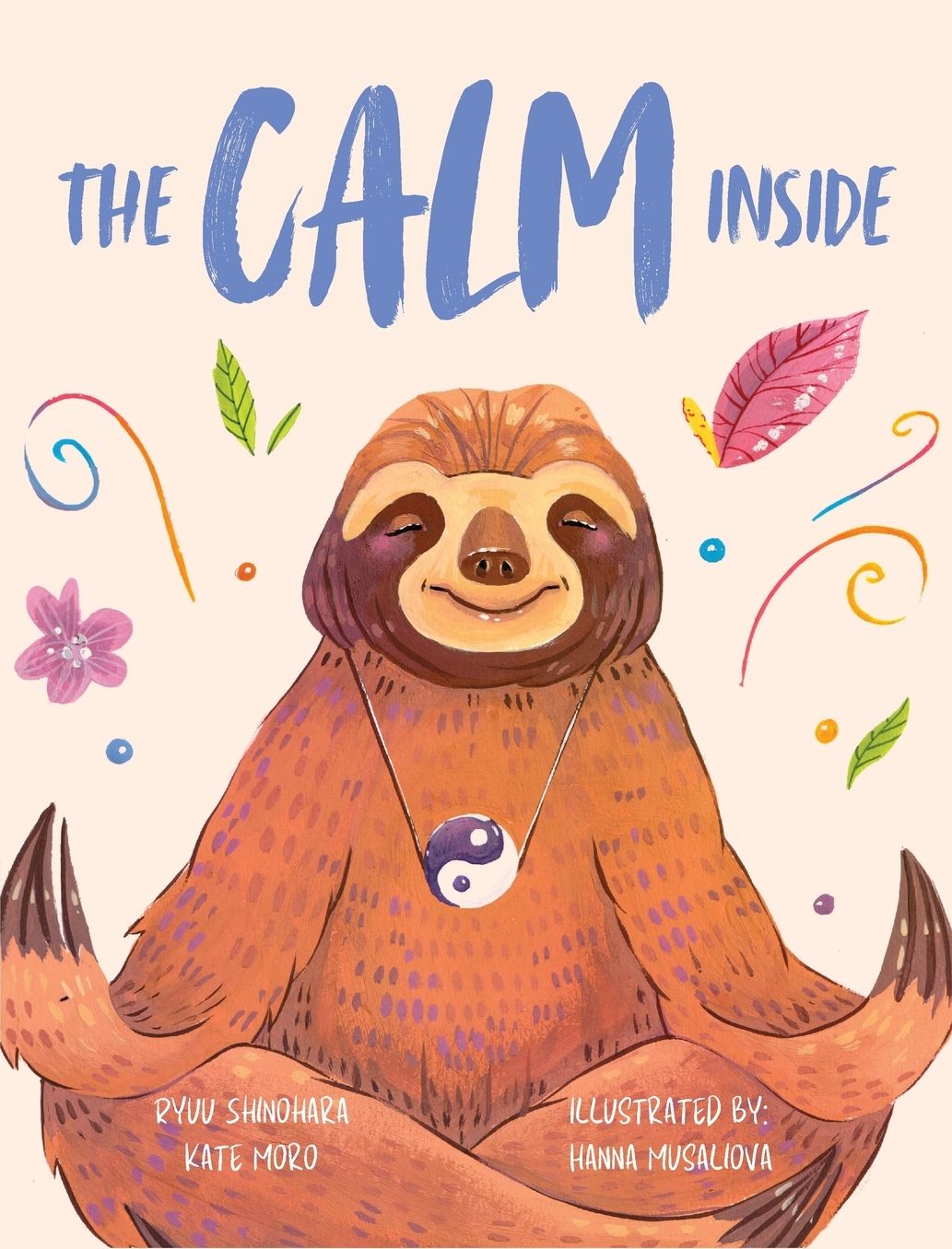 The Calm Inside: Inspiring Stories & Activities for Kids to Manage Big Emotions, Stay Present, and Find Calm Peace