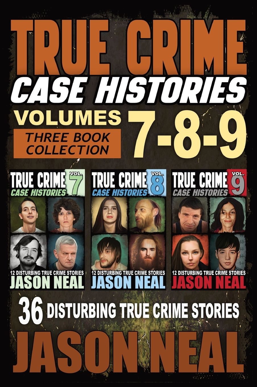 True Crime Case Histories - (Books 7, 8, & 9): 36 Disturbing True Crime Stories (3 Book True Crime Collection)