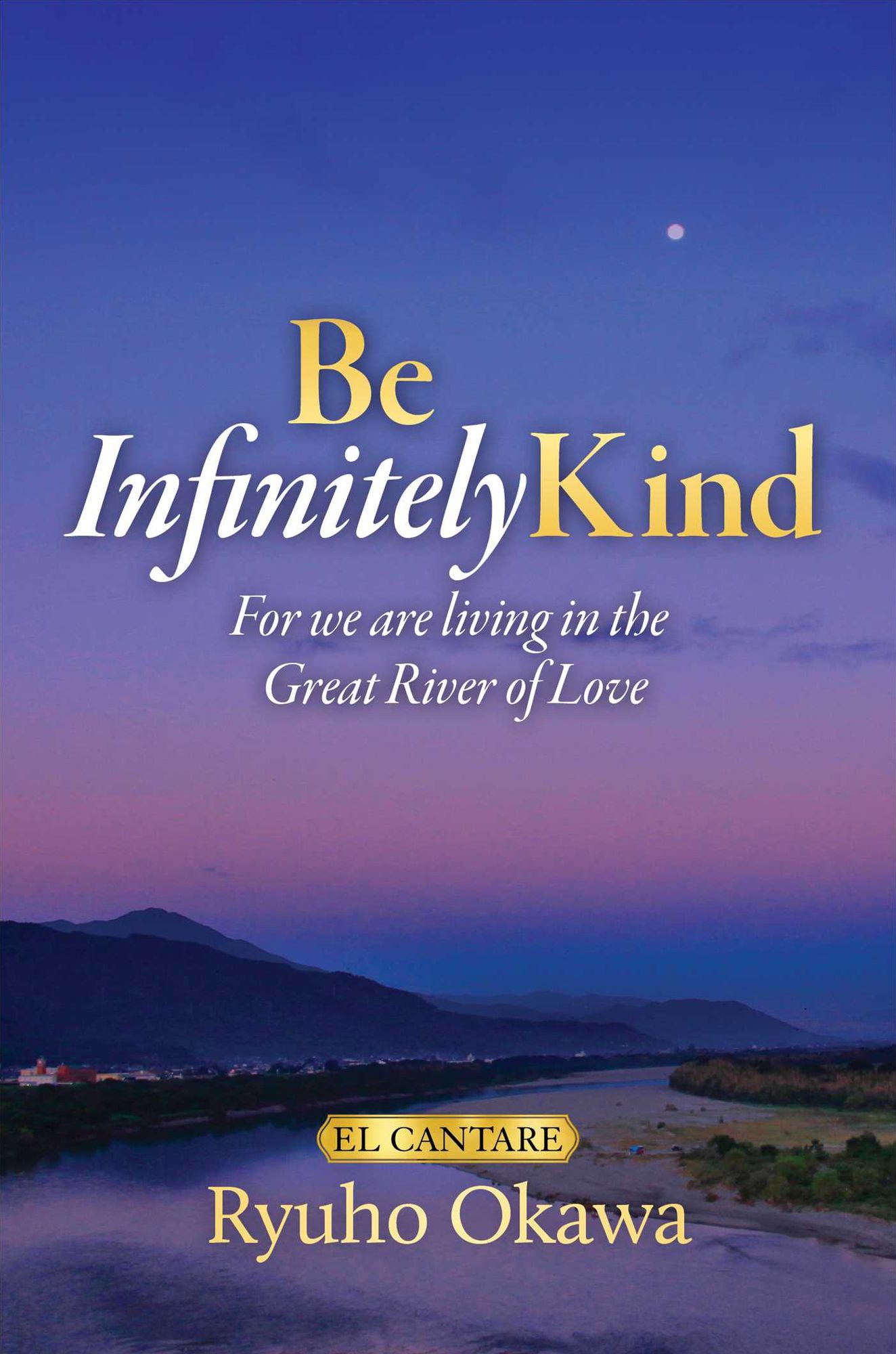 Be Infinitely Kind: For we are living in the Great River of Love