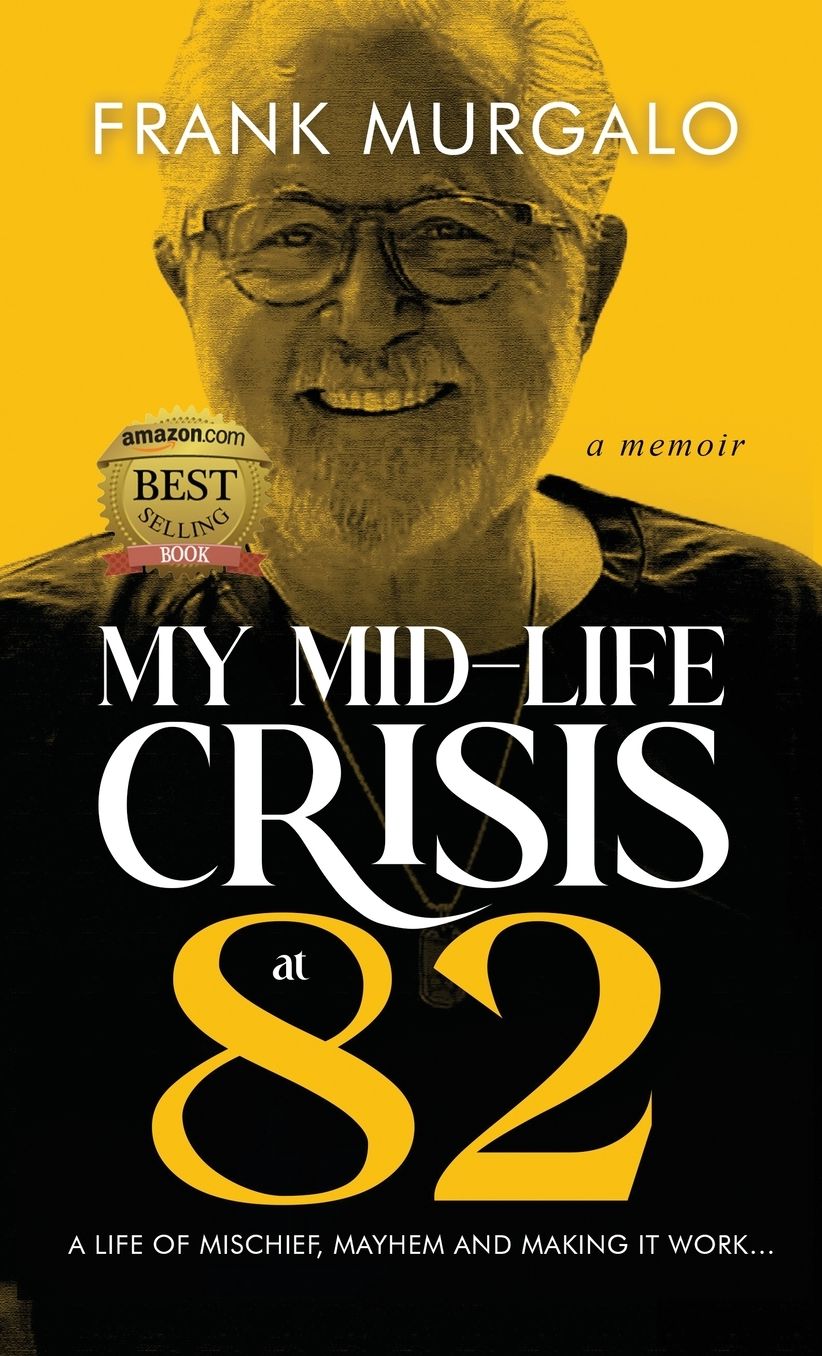My Mid-life Crisis at 82: A Life of Mischief, Mayhem, and Making it Work...