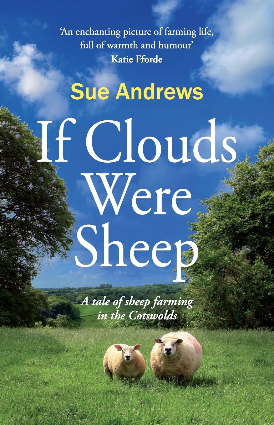 If Clouds Were Sheep: A warm and humorous tale of sheep farming in the Cotswolds