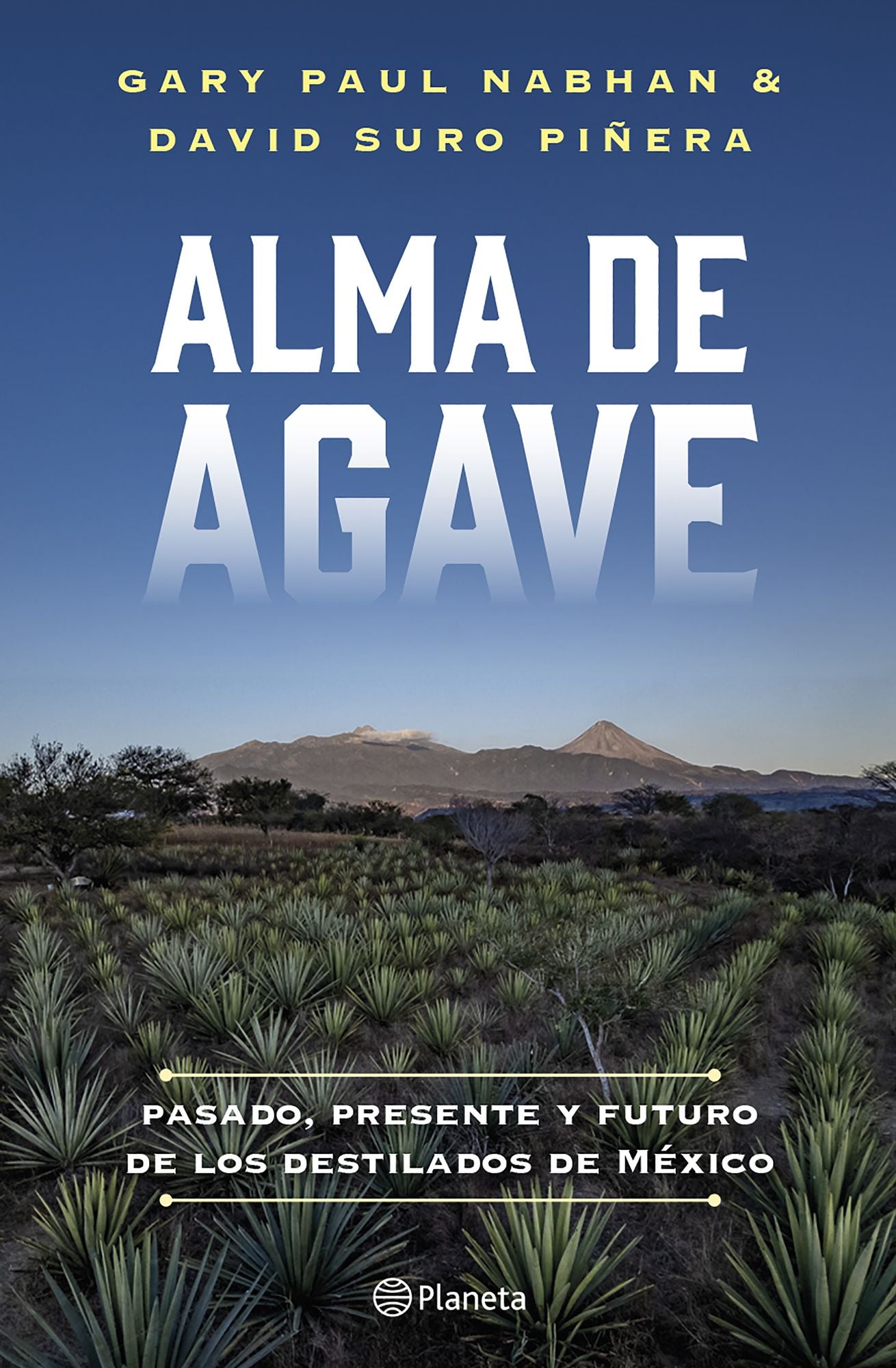 Alma de agave: Pasado, presente y futuro de los destilados de México / Agave Spirits: The Past, Present, and Future of Mezcal