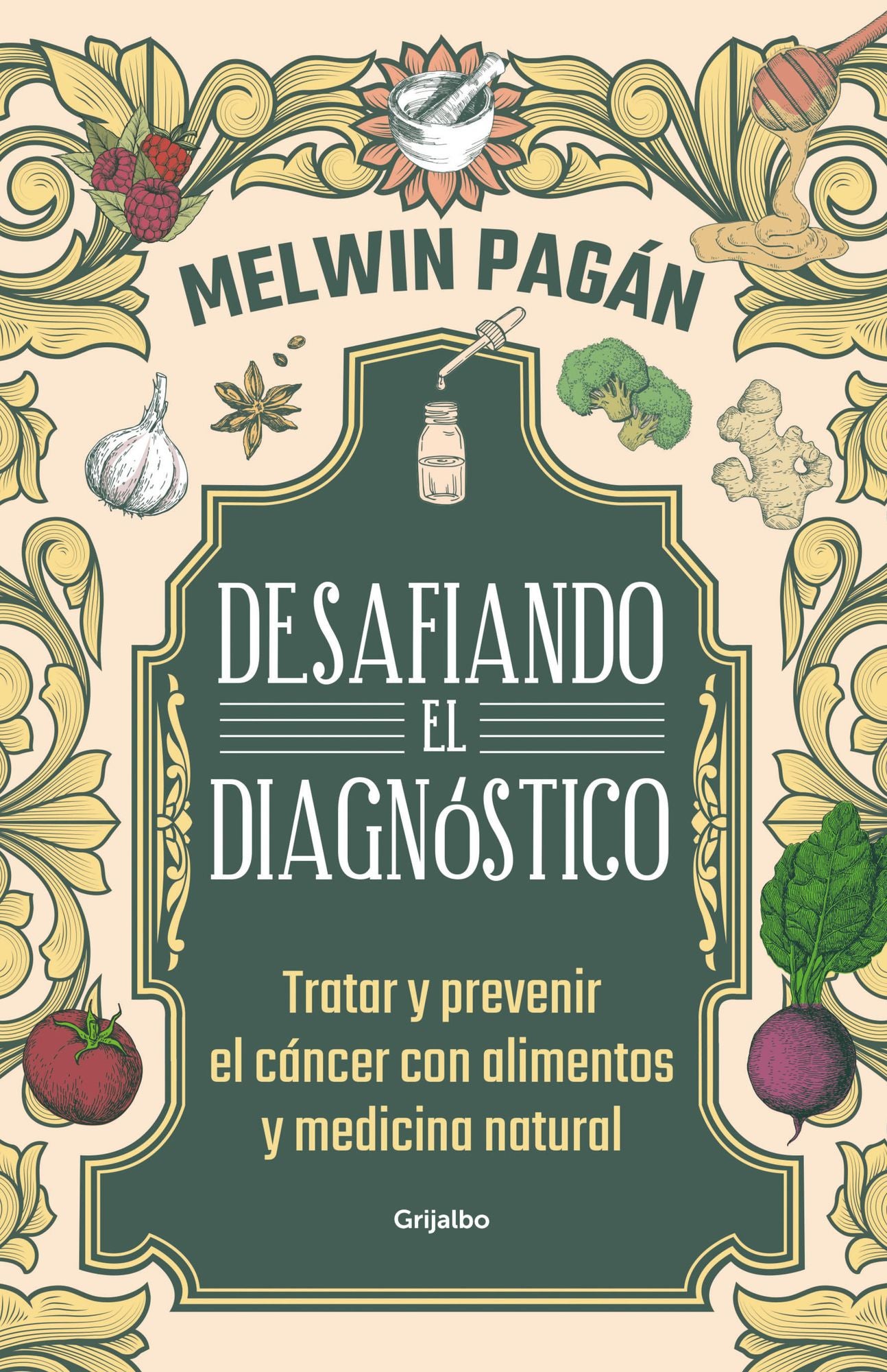 Desafía el diagnóstico. Tratar y prevenir el cáncer con alimentos y medicina natural / Defy the Diagnosis