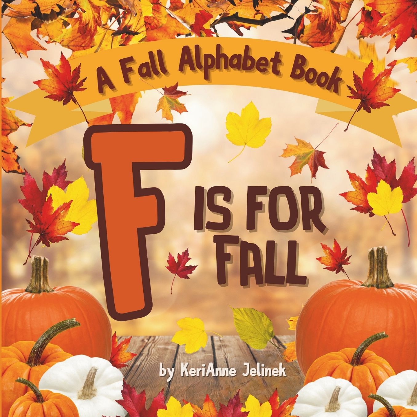 F is for Fall: A Fall Alphabet Book -ABC Books for Kids Ages 2-4, Fall Alphabet Books, Fall for Toddlers, ABC Books for Kindergarteners, Fall Alphabet Books for Elementary Grades: Fall Alphabet Books for Elementary Grades