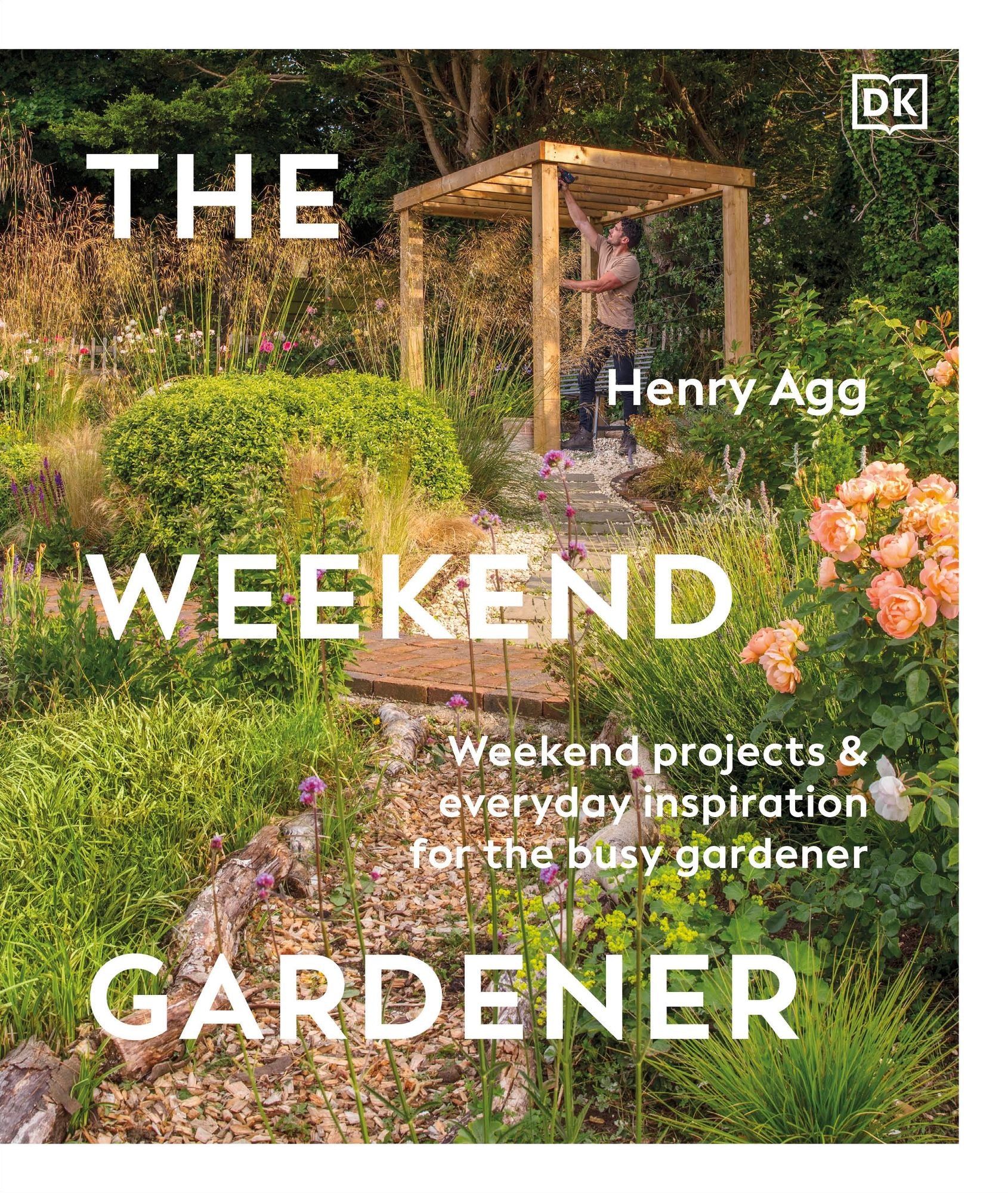 The Weekend Gardener: Weekend Projects and Everyday Inspiration for the Busy Gardener