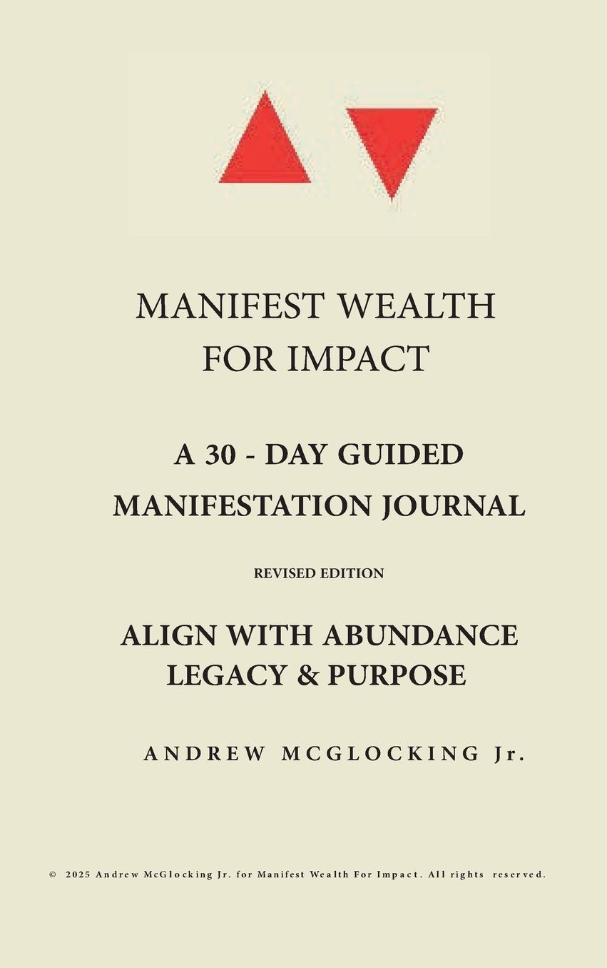 MANIFEST WEALTH FOR IMPACT: A Neville Goddard-Inspired Daily Journal for Spiritual Entrepreneurs, Visionaries & Legacy Builders