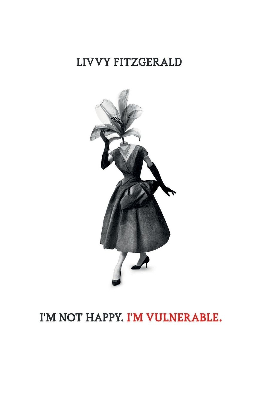 I'm Not Happy. I'm Vulnerable.: Collection of poems, short stories and letters