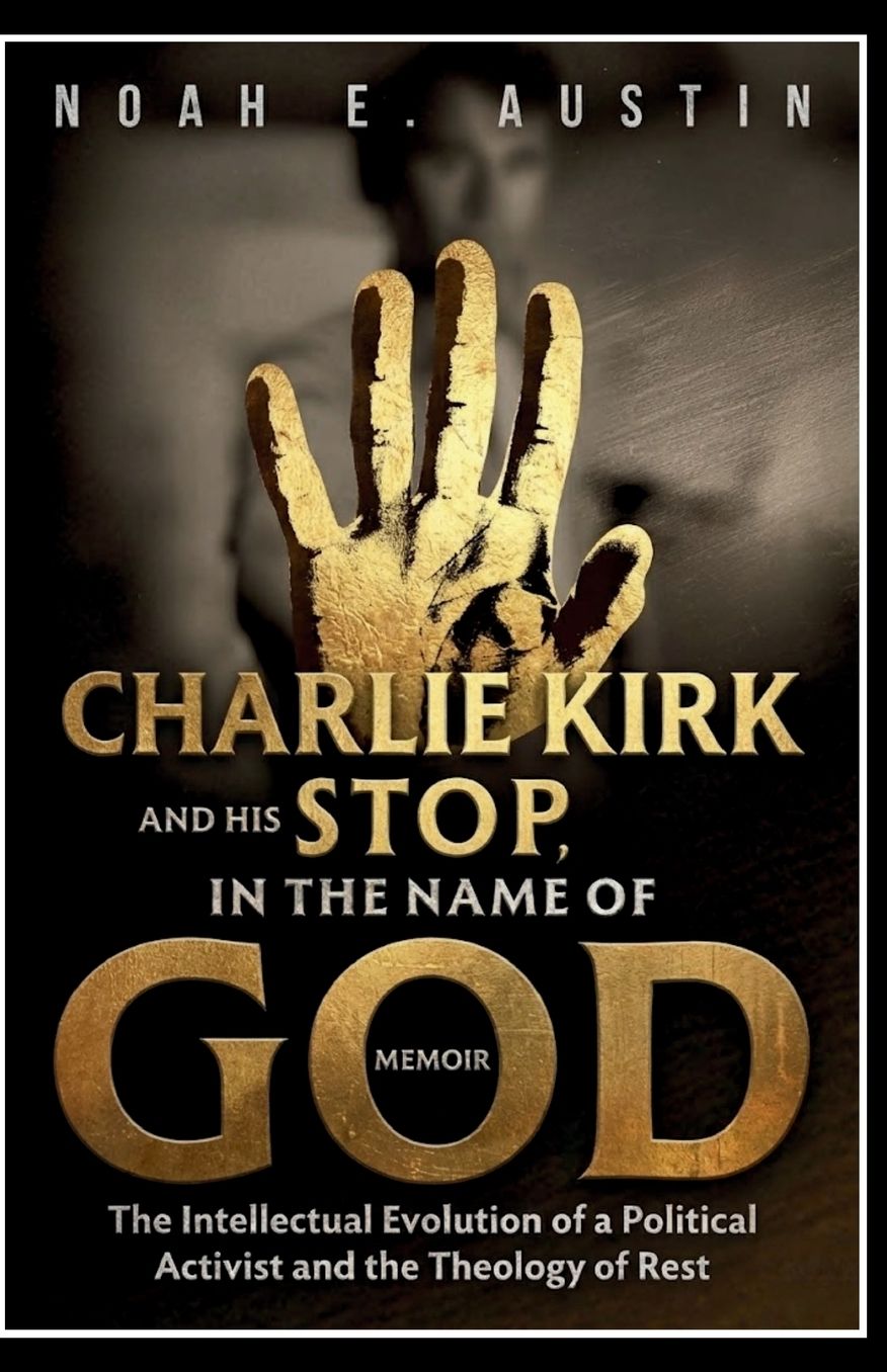 CHARLIE KIRK AND HIS STOP, IN THE NAME OF GOD MEMOIR: The Intellectual Evolution of a Political Activist and the Theology of Rest
