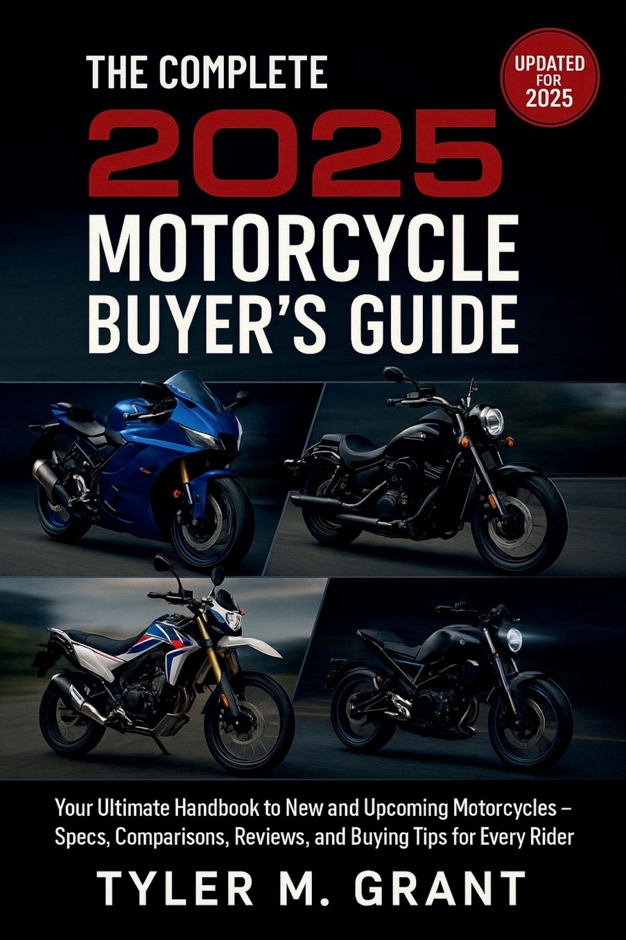 The Complete 2025 Motorcycle Buyer's Guide: Your Ultimate Handbook to New and Upcoming Motorcycles - Specs, Comparisons, Reviews, and Buying Tips for Every Rider