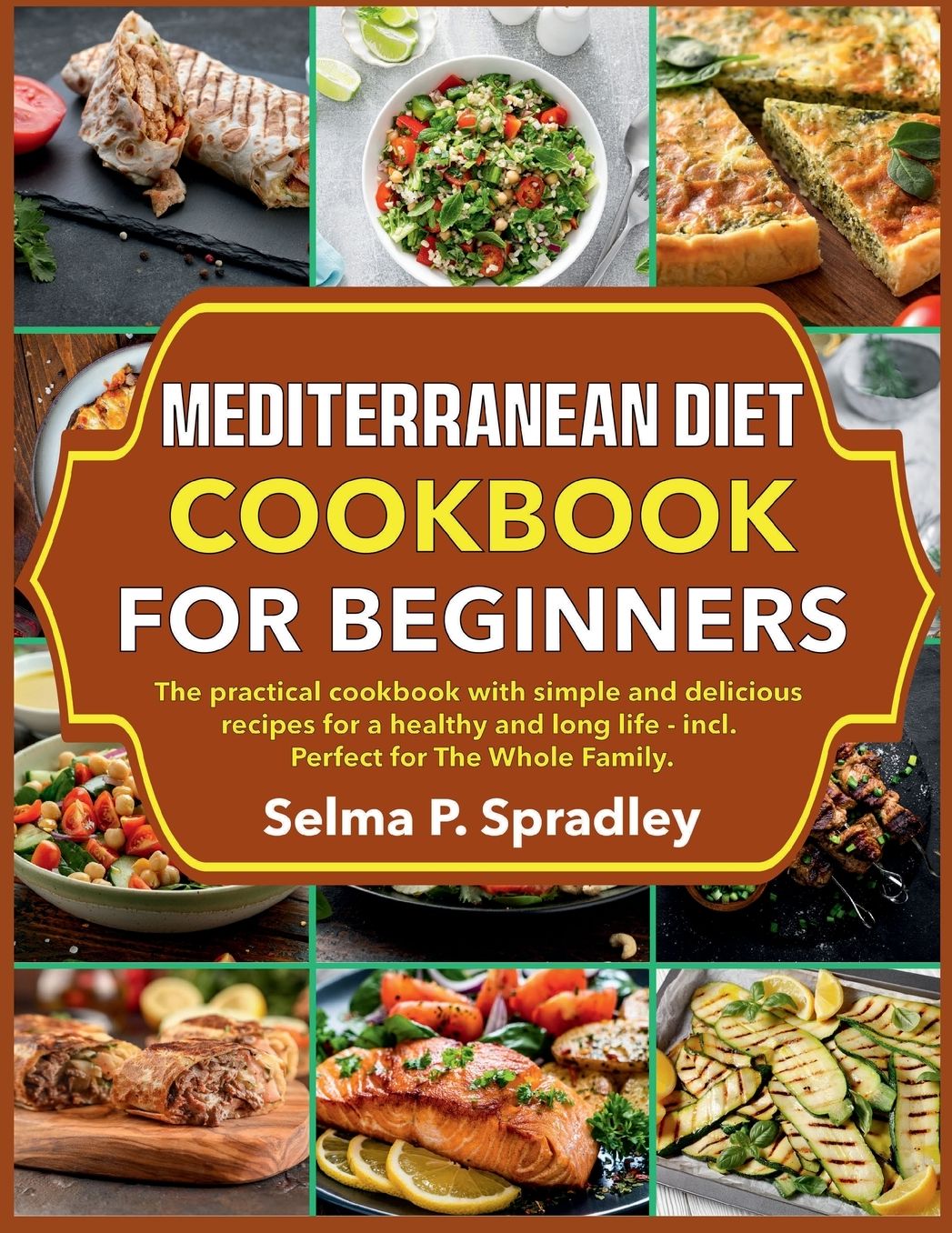 MEDITERRANEAN DIET COOKBOOK FOR BEGINNERS: The practical cookbook with simple and delicious recipes for a healthy and long life - incl.Perfect for The Whole Family
