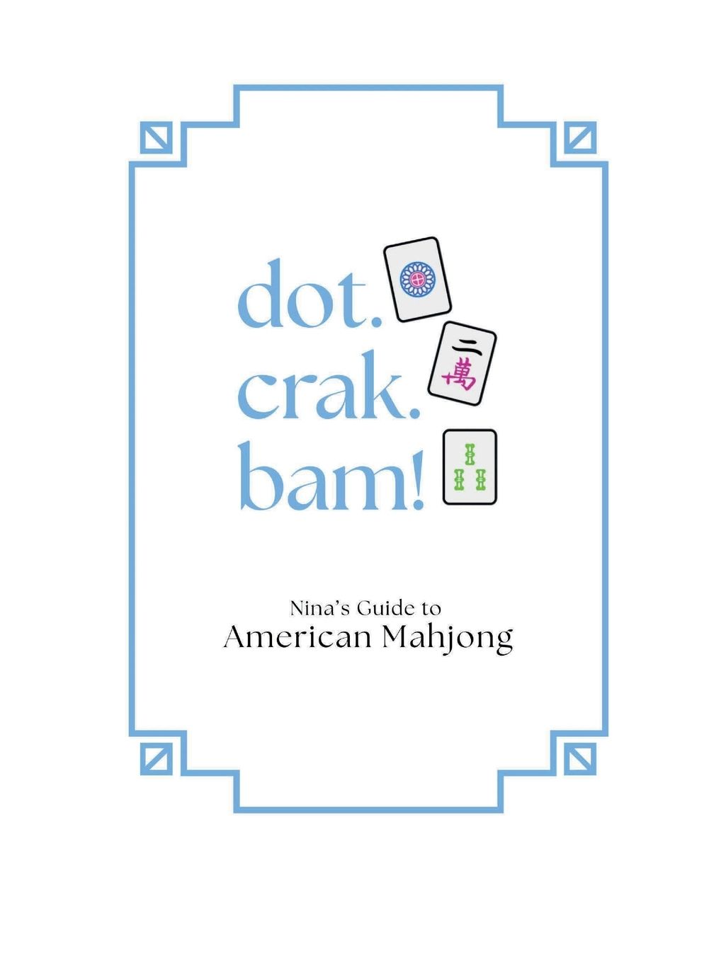 Dot. Crak. Bam!: Nina's Guide to American Mahjong