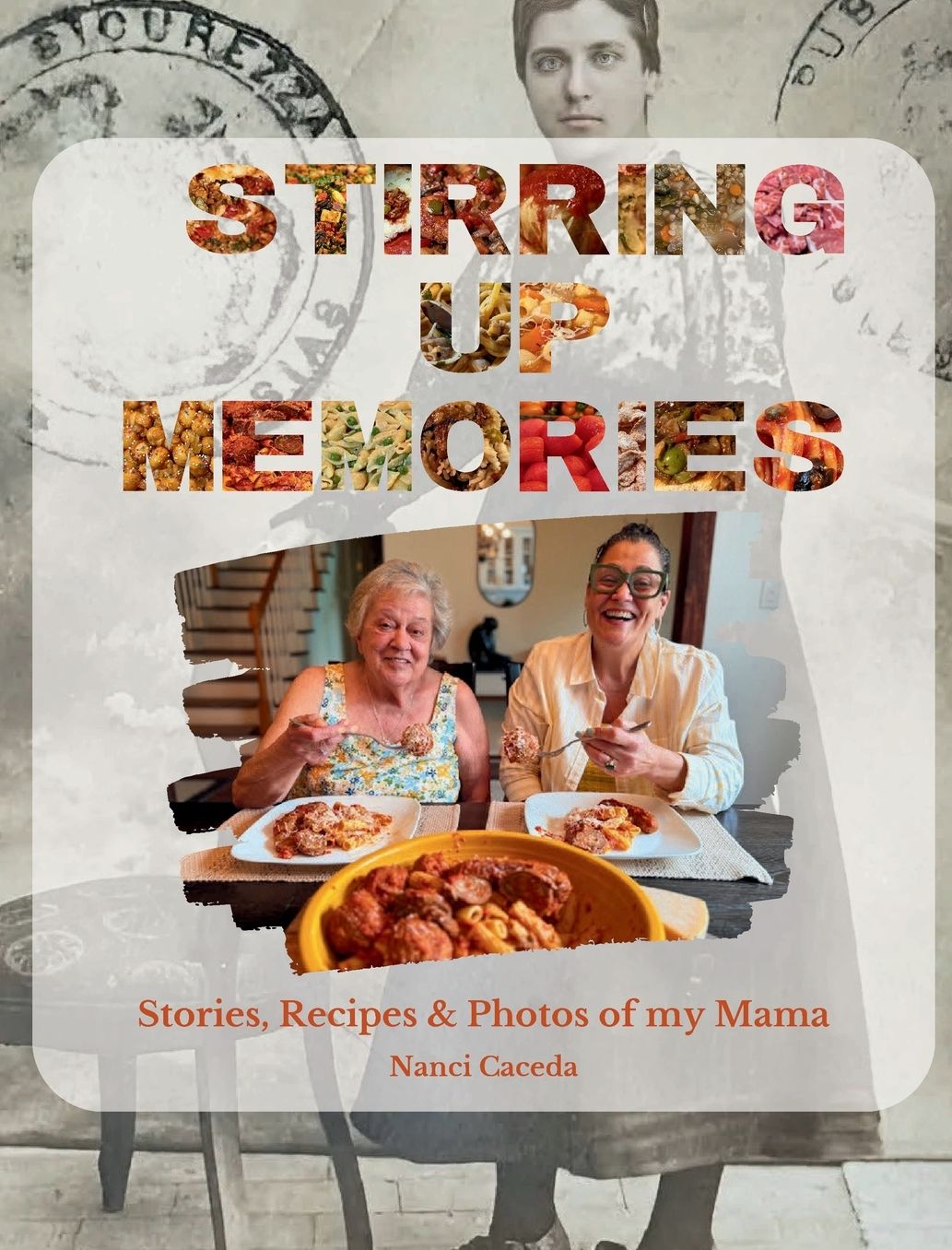 Stirring up Memories: Stories, Recipes & Photos of my Mama