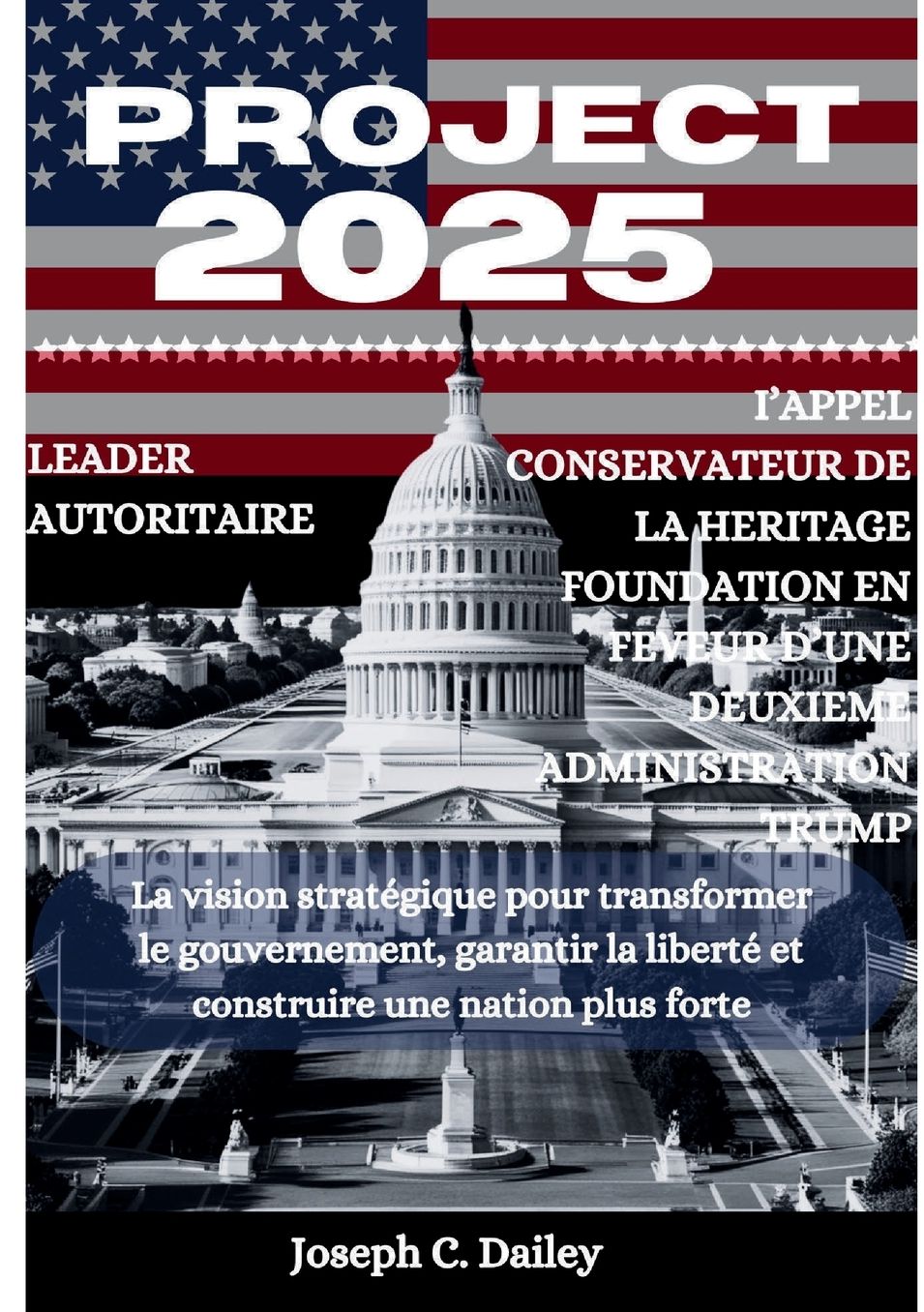 Projet 2025 Leadership autoritaire : l'appel des conservateurs de la Heritage Foundation à une seconde administration: La vision stratégique pour transformer le gouvernement, garantir la liberté et bâtir une nation plus forte
