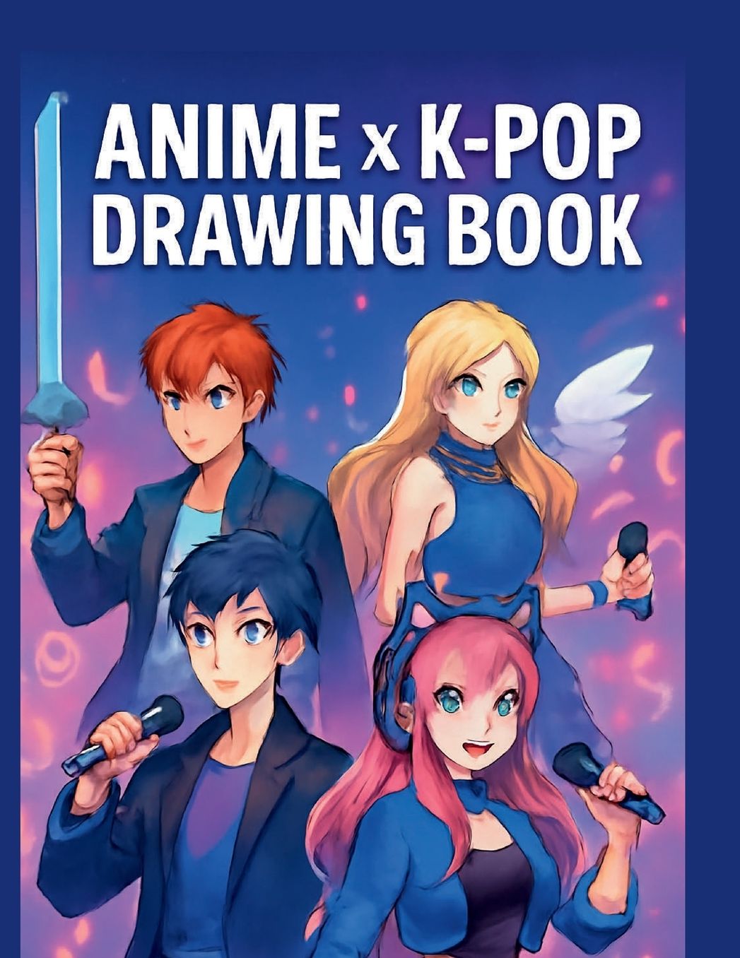 Anime x K-POP Drawing Book: Unlock the Secrets to Creating Your Own K-POP Idols, Anime Heroes, and Mysterious Demon Hunters: A Fun Drawing Journey