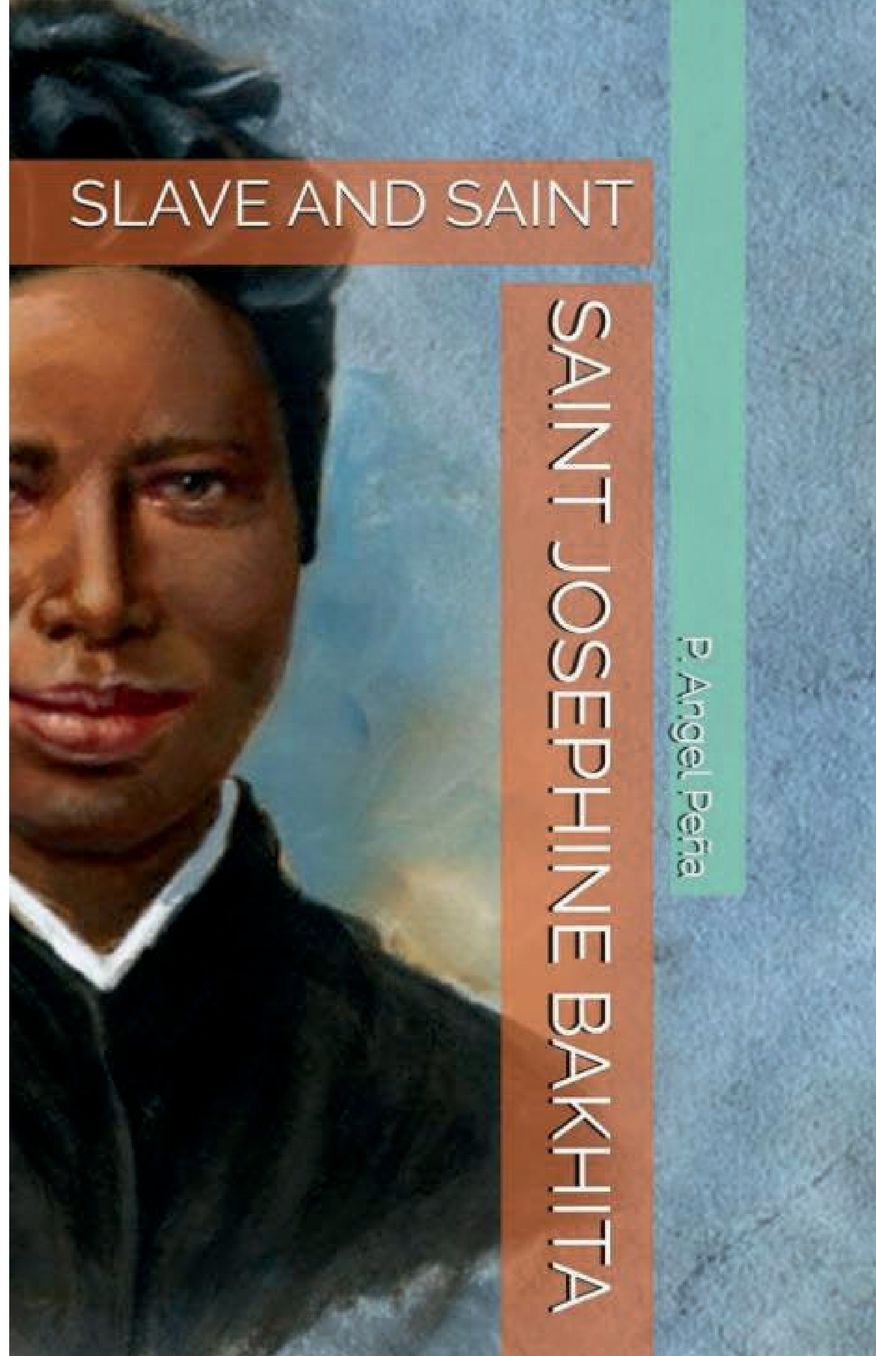 SAINT JOSEPHINE BAKHITA: SLAVE AND SAINT