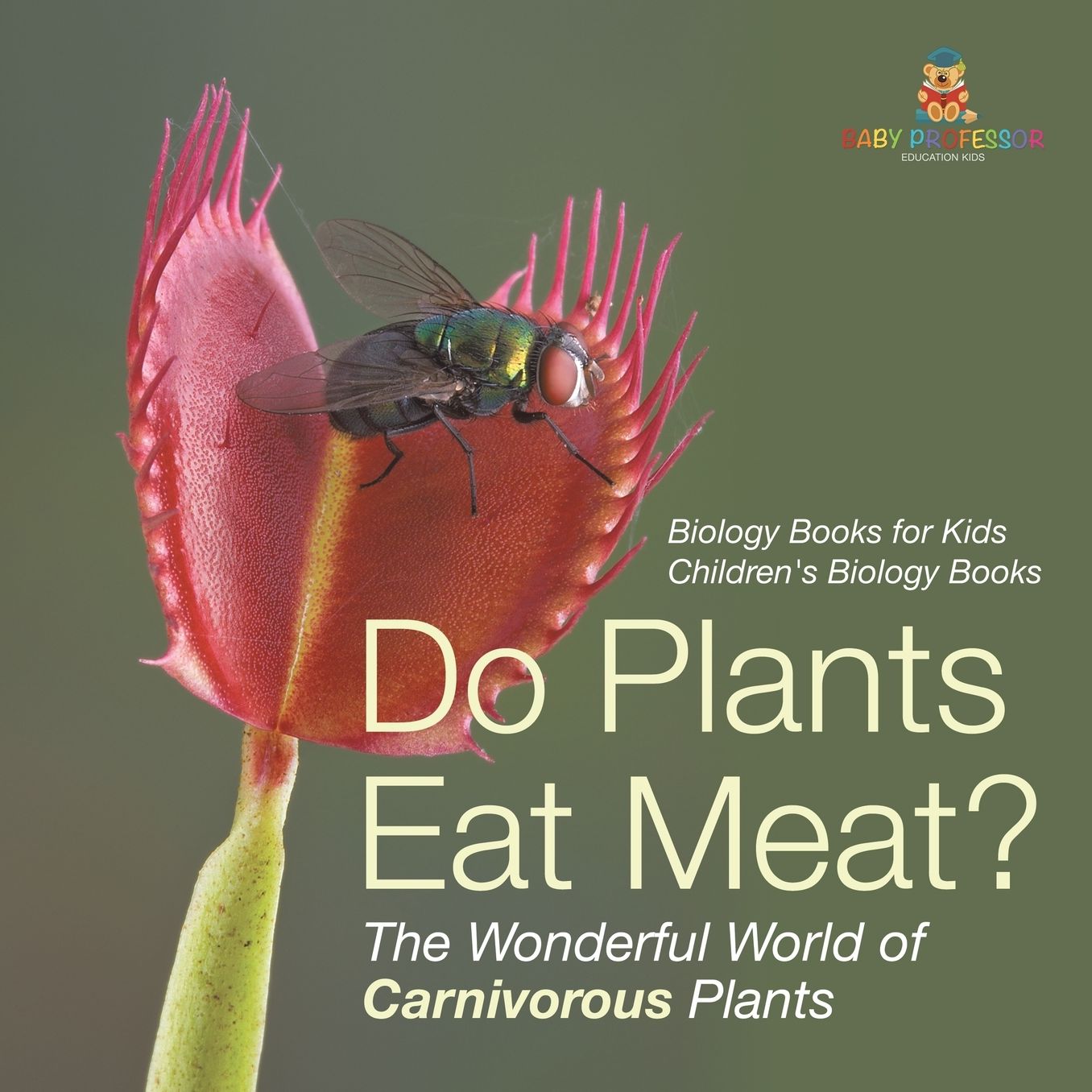 Do Plants Eat Meat? The Wonderful World of Carnivorous Plants - Biology Books for Kids Children's Biology Books