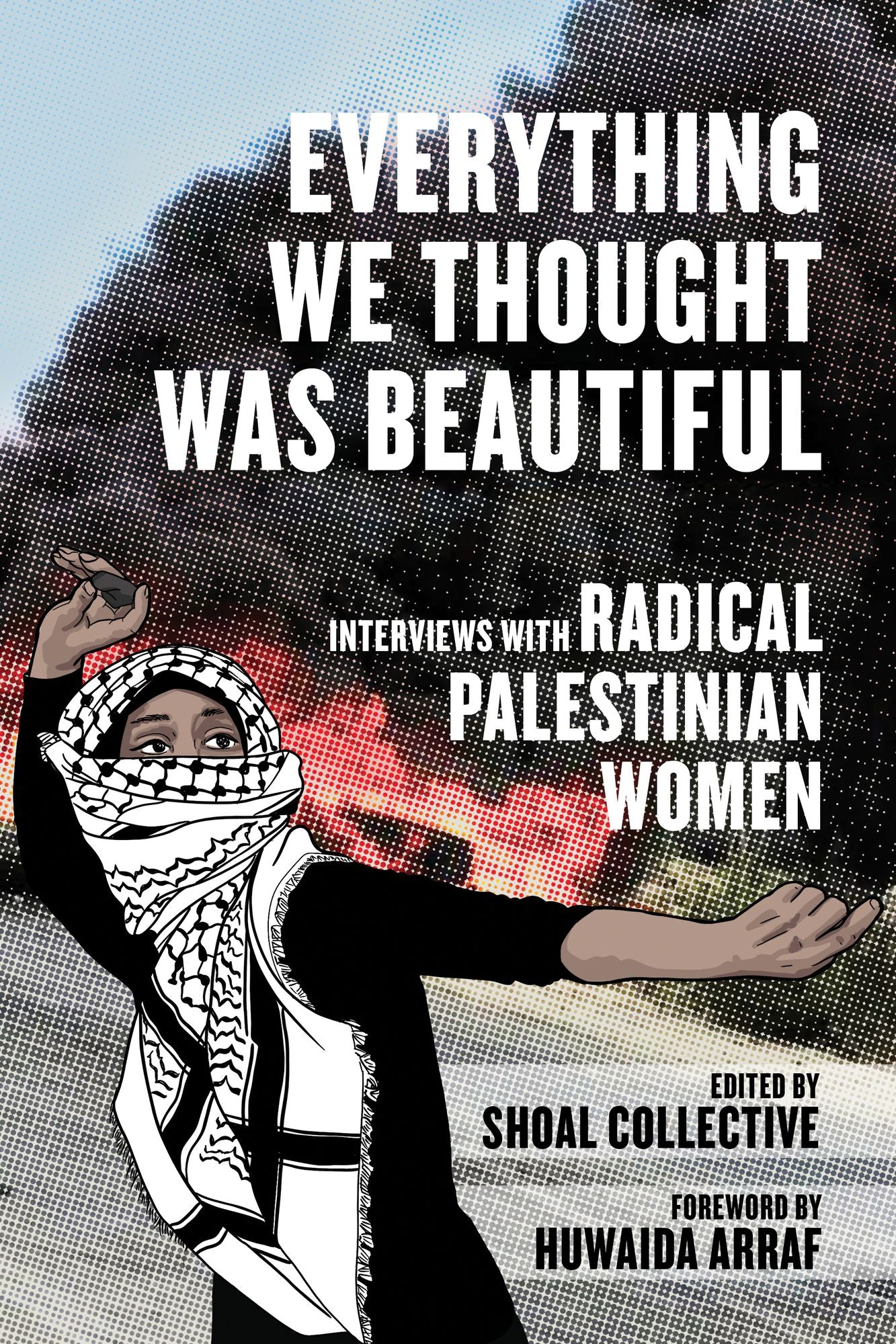 Everything We Thought Was Beautiful: Interviews with Radical Palestinian Women