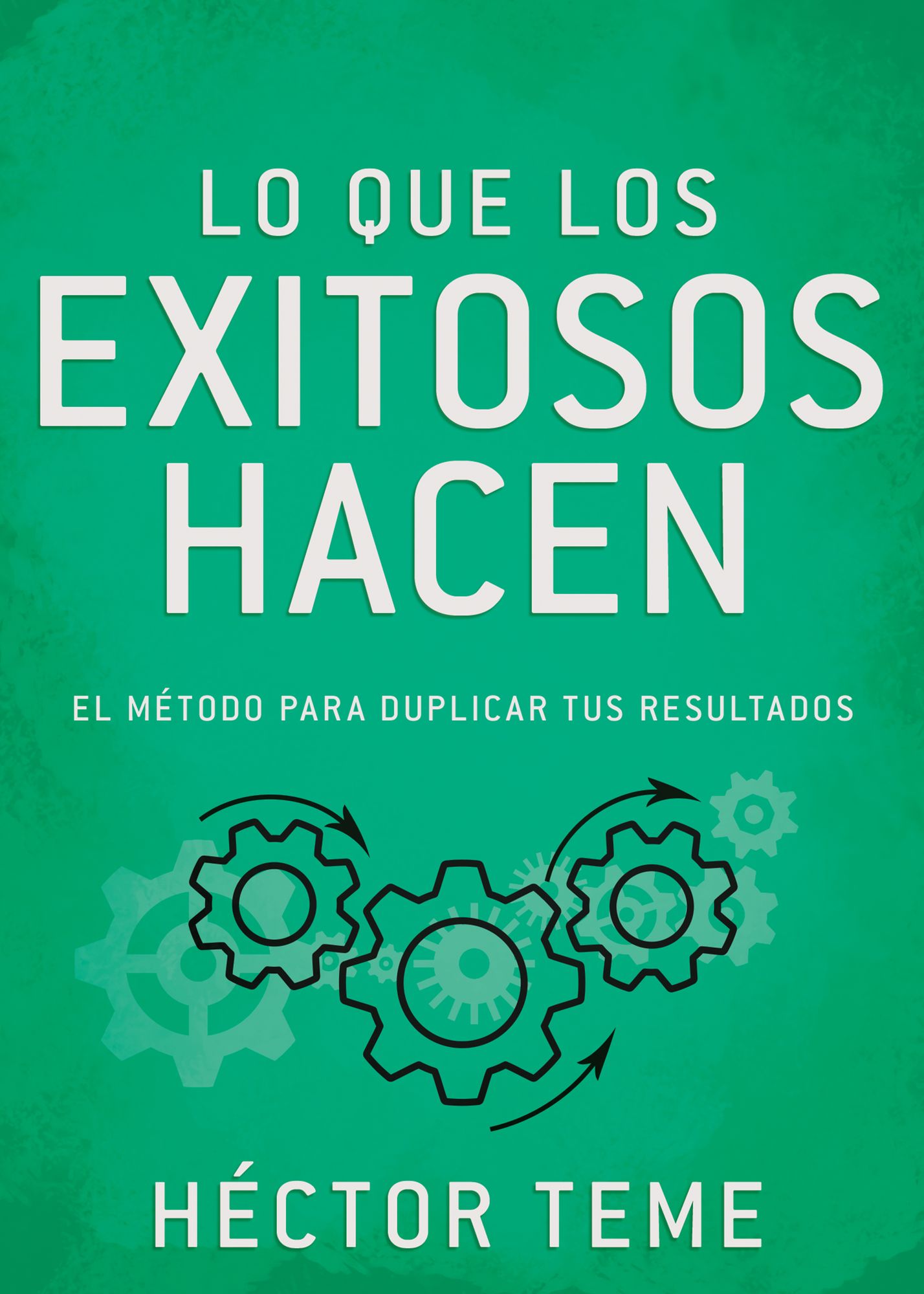 Lo que los exitosos hacen: El método para duplicar tus resultados