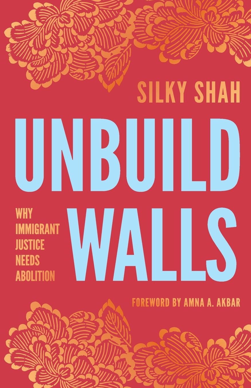 Unbuild Walls: Why Immigrant Justice Needs Abolition