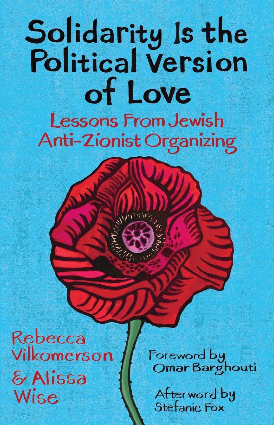 Solidarity Is the Political Version of Love: Lessons from Jewish Anti-Zionist Organizing