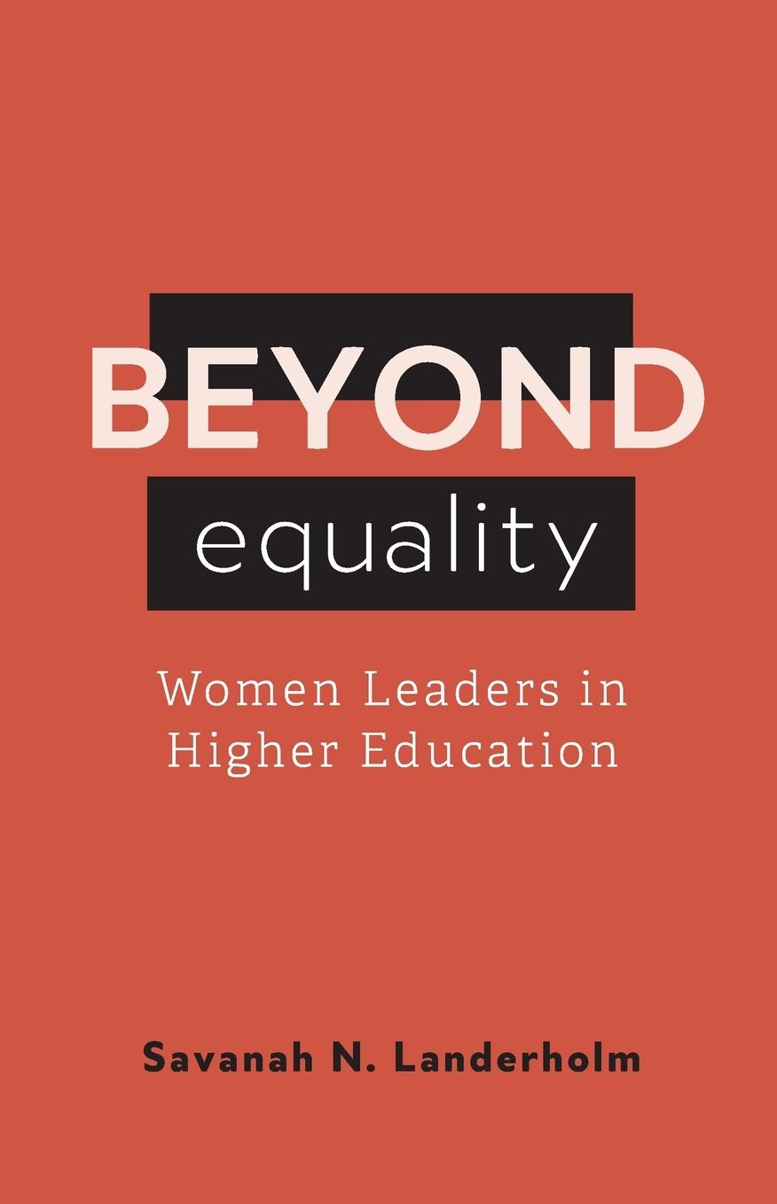 Beyond Equality: Women Leaders in Higher Education