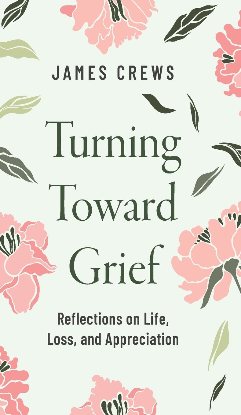 Turning Toward Grief: Reflections on Life, Loss, and Appreciation