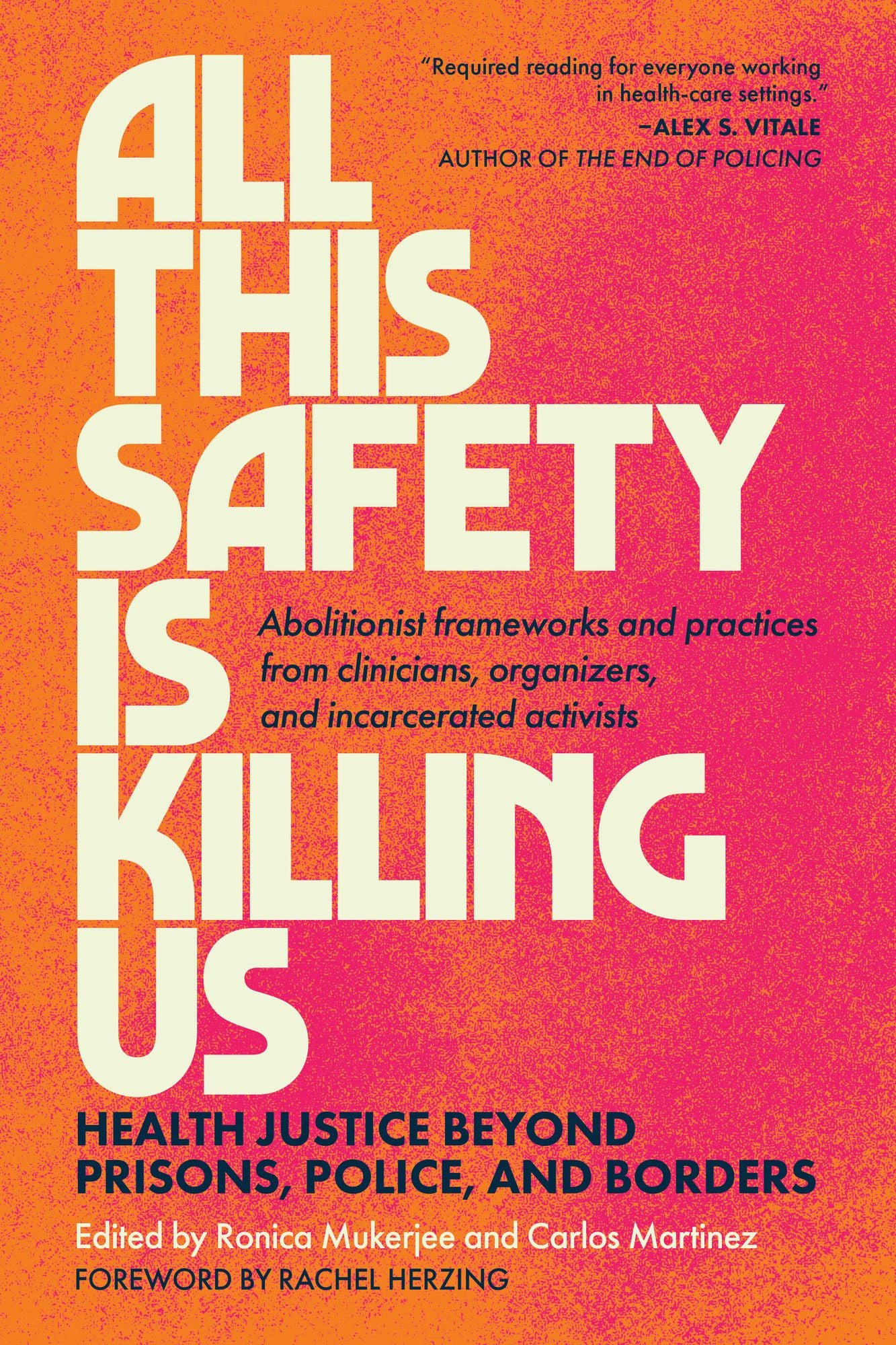 All This Safety Is Killing Us: Health Justice Beyond Prisons, Police, and Borders--Abolitionist frameworks and practices from clinicians, organizers, and incarcerated activists