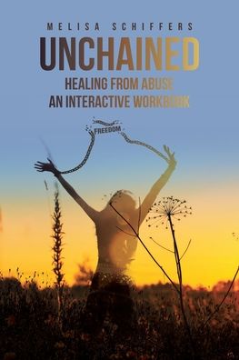 Unchained Healing From Abuse: An Interactive Workbook