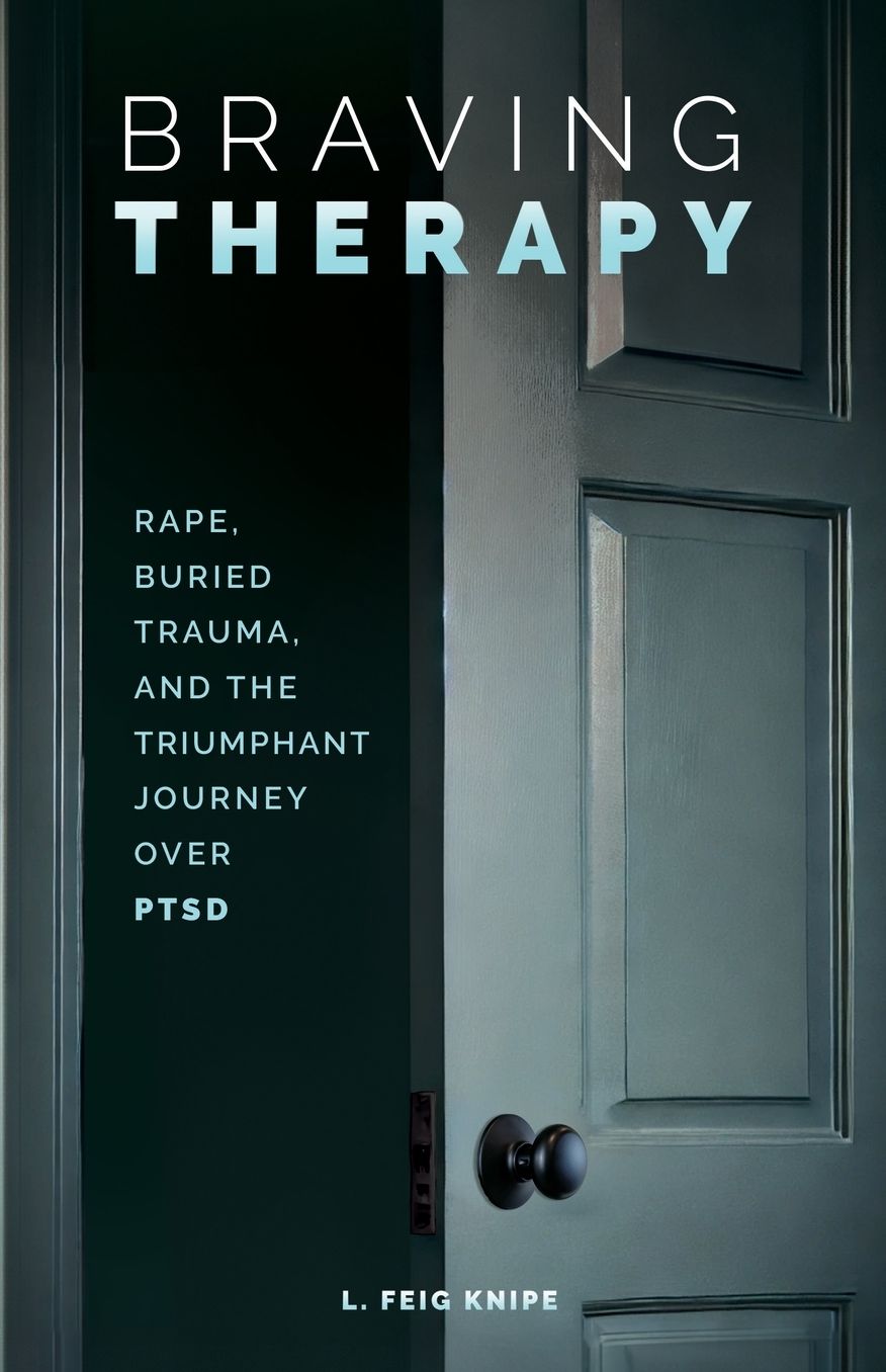 Braving Therapy: Rape, Buried Trauma, and the Triumphant Journey Over PTSD