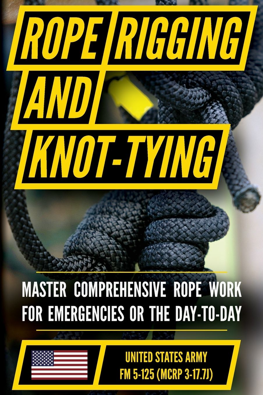 U.S. Army's Guide to Rope, Knot Tying, and Rigging: FM 5-125