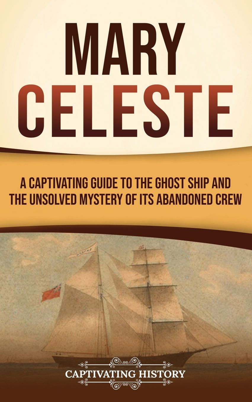 Mary Celeste: A Captivating Guide to the Ghost Ship and the Unsolved Mystery of Its Abandoned Crew