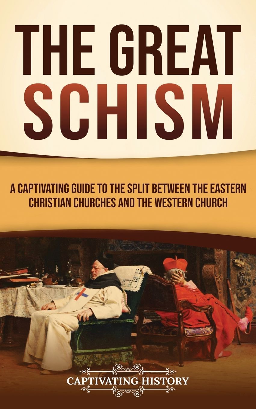 The Great Schism: A Captivating Guide to the Split between the Eastern Christian Churches and the Western Church