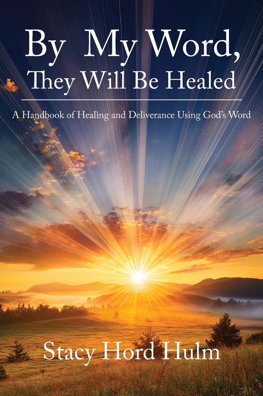 By My Word, They Will Be Healed: A Handbook of Healing and Deliverance Using God's Word