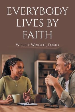 Everybody Lives by Faith: Random Reflections, Essays, and Observations of a Christ Follower