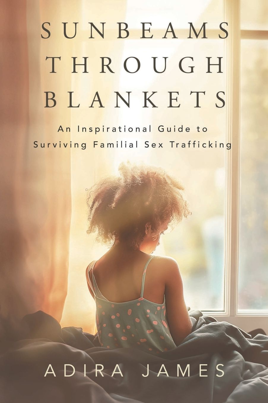 Sunbeams Through Blankets: An Inspirational Guide to Surviving Familial Sex Trafficking