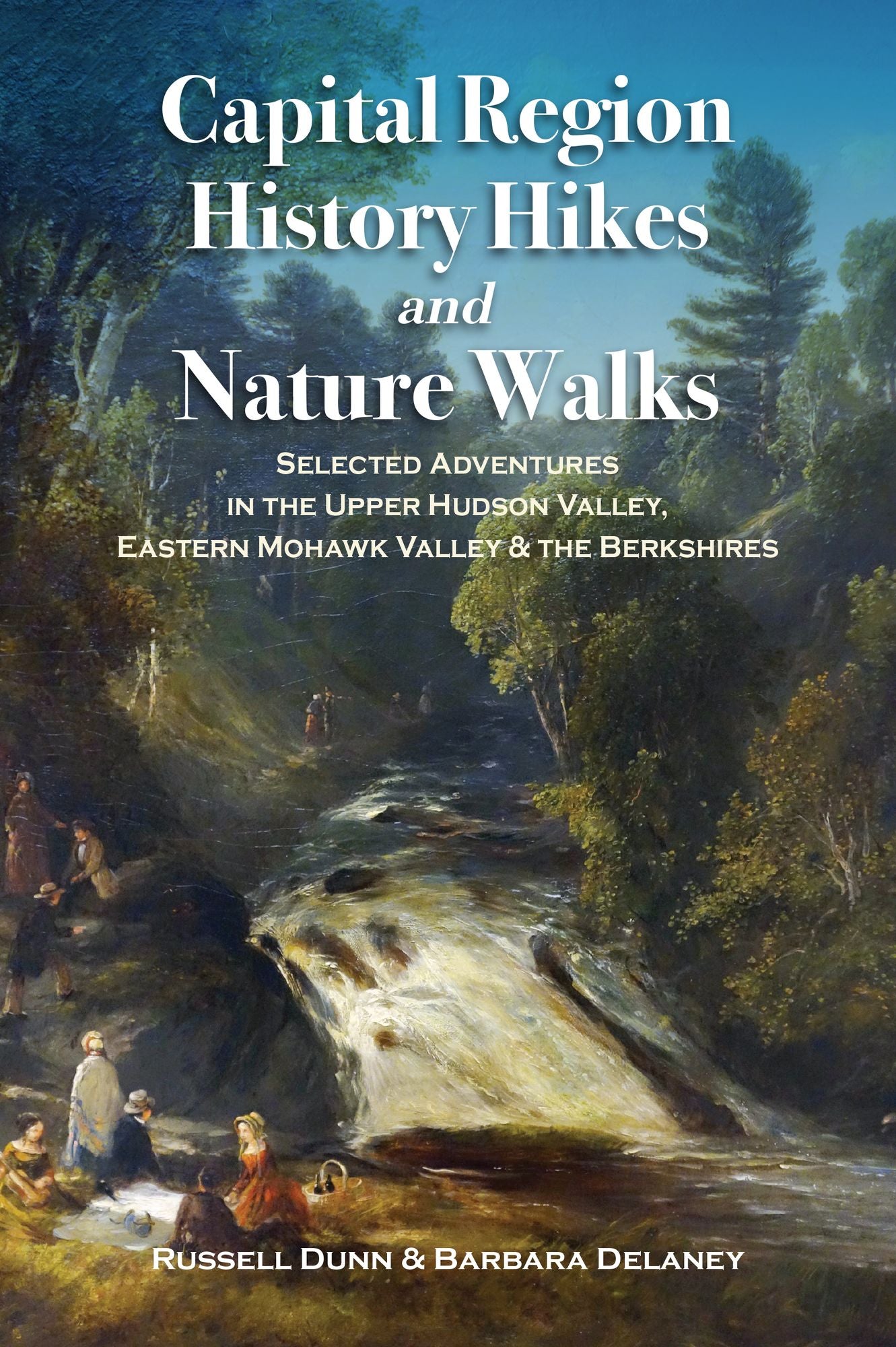 Capital Region History Hikes and Nature Walks: Selected Adventures in the Upper Hudson Valley, Eastern Mohawk Valley & the Berkshires