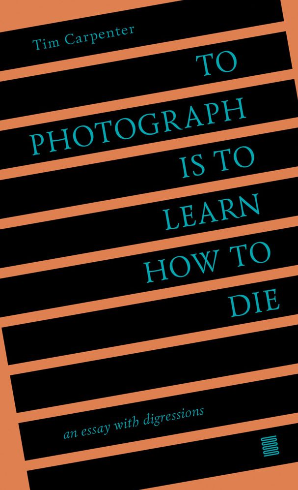 To Photograph Is to Learn How to Die: An Essay with Digressions