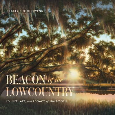 Beacon of the Lowcountry: The Life, Art, and Legacy of Jim Booth
