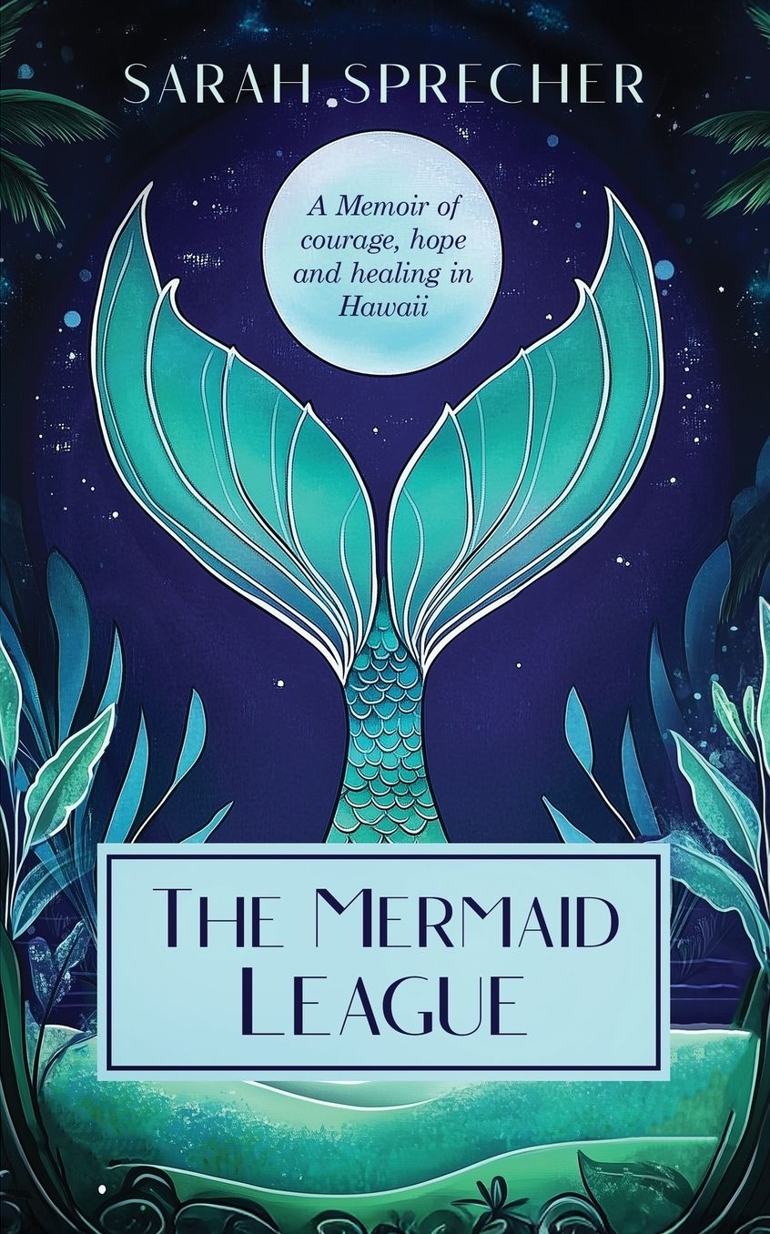 The Mermaid League: A Memoir of Courage, Hope and Healing in Hawaii
