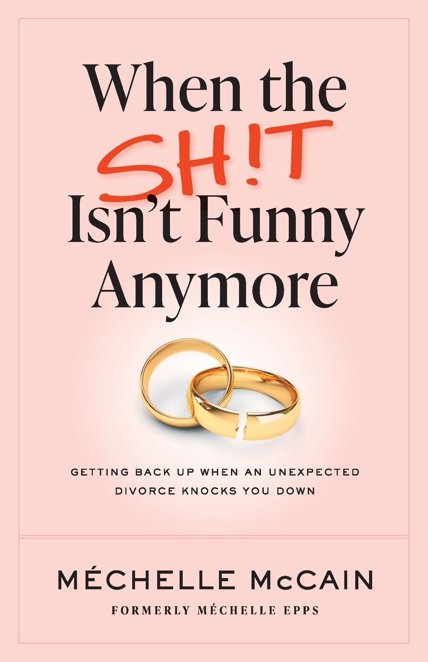 When the Sh!t Isn't Funny Anymore: Getting back up when an unexpected divorce knocks you down