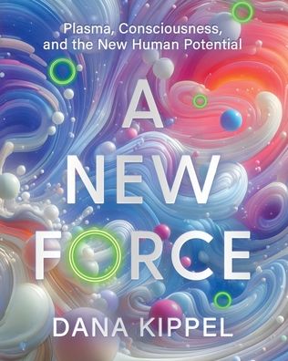 A New Force: Plasma, Consciousness, and the New Human Potential